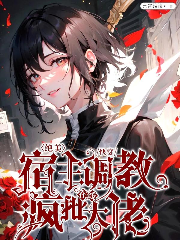 快穿:绝美宿主在线调教疯批大佬